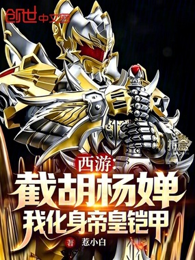西游：截胡杨婵！我化身帝皇铠甲在线阅读
