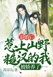 退婚后，惹上山野糙漢的我被嬌養了！