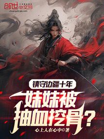 鎮守邊疆十年，妹妹被抽血挖骨？