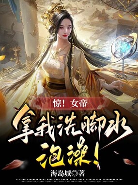 惊!女帝拿我洗脚水泡澡!在线阅读