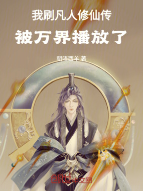 我刷凡人修仙传，被万界播放了！在线阅读
