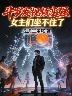 斗罗发视频变强，女主们坐不住了在线阅读