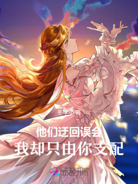 他们迂回误会，我却只由你支配在线阅读