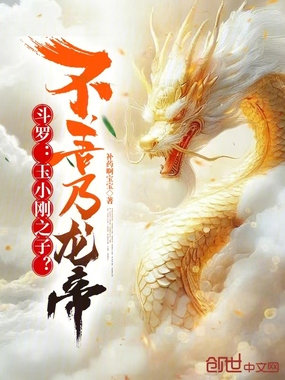 斗罗:玉小刚之子?不,吾乃龙帝在线阅读