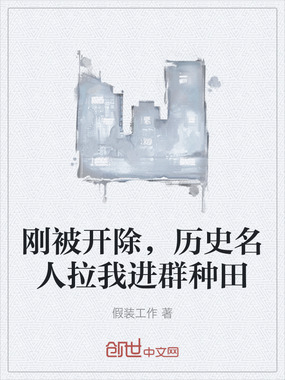 刚被开除，历史名人拉我进群种田在线阅读