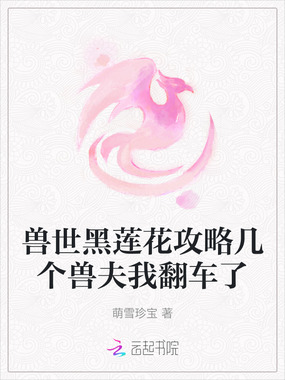 兽世黑莲花攻略几个兽夫我翻车了在线阅读