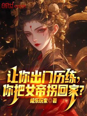让你出门历练，你把女帝拐回家？在线阅读