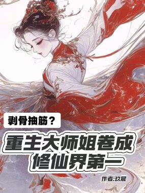 剥骨抽筋？重生大师姐卷成修仙界第一在线阅读