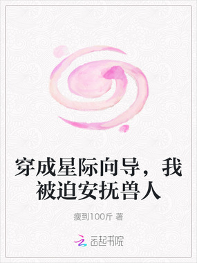 穿成星际向导，我被迫安抚兽人在线阅读
