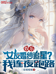 娛樂:女友婚紗追星?我連夜跑路