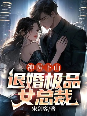 神医下山:退婚极品女总裁在线阅读