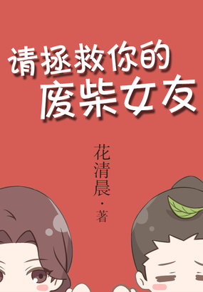 请拯救你的废柴女友在线阅读