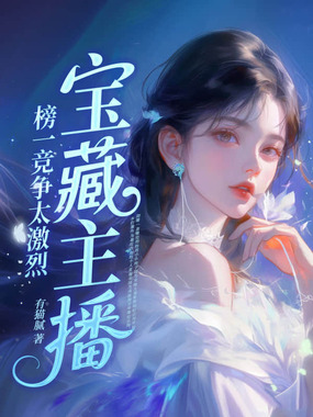 宝藏主播：榜一竞争太激烈在线阅读