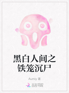 黑白人间之铁笼沉尸在线阅读