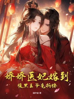娇娇医妃嫁到,腹黑王爷竞折腰在线阅读