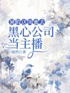 暑假送閨蜜去黑心公司當主播在線閱讀