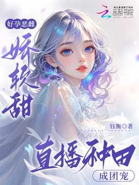 好孕恶雌娇软甜,直播种田成团宠在线阅读