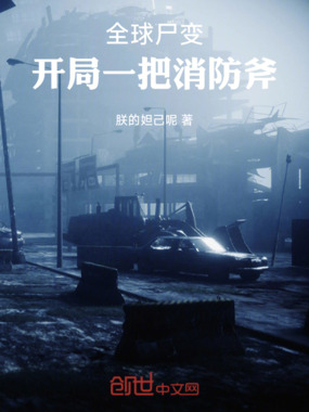 全球尸变，开局一把消防斧在线阅读