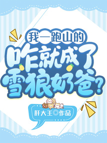 我一跑山的，咋就成了雪狼奶爸？