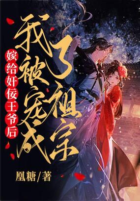 嫁给奸佞王爷后,我被宠成了祖宗在线阅读