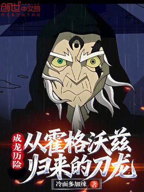 成龙历险：从霍格沃兹归来的刀龙在线阅读