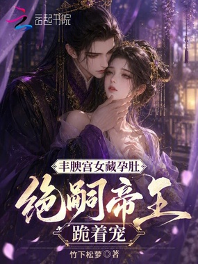 丰腴宫女藏孕肚，绝嗣帝王跪着宠在线阅读