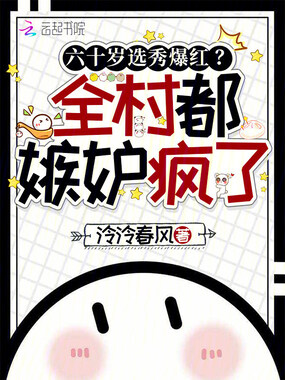 六十岁选秀爆红？全村都嫉妒疯了在线阅读