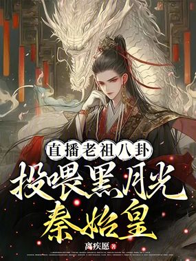直播老祖八卦:投喂黑月光秦始皇在线阅读
