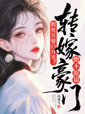 假死另娶白月光?转嫁豪门绝不原谅在线阅读