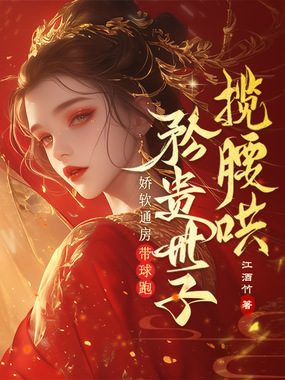 娇软通房带球跑,矜贵世子揽腰哄在线阅读