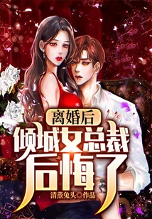 離婚后，傾城女總裁后悔了