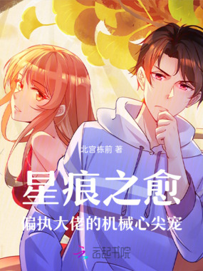 星痕之愈:偏执大佬的机械心尖宠在线阅读