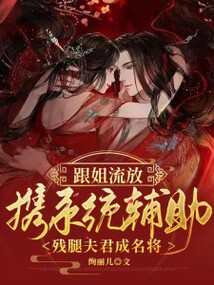 跟姐流放,攜系統(tǒng)輔助殘腿夫君成名將