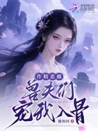 作精恶雌,兽夫们宠我入骨在线阅读