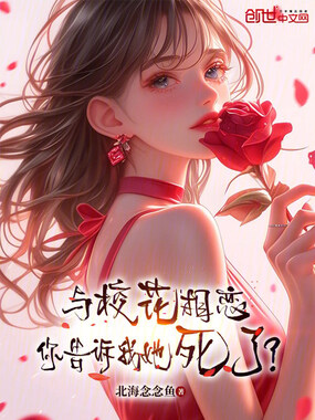 与校花相恋，你告诉我她死了？在线阅读