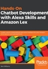 Hands-On Chatbot Development with Alexa Skills and Amazon Lex