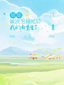姐姐被渣男捅死后，我們都重生了