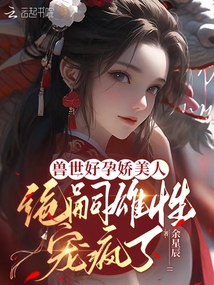 獸世好孕嬌美人,絕嗣雄性寵瘋了