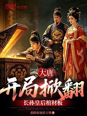 大唐：开局掀翻长孙皇后棺材板在线阅读