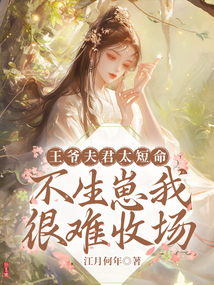 王爺夫君太短命,不生崽我很難收?qǐng)? class=