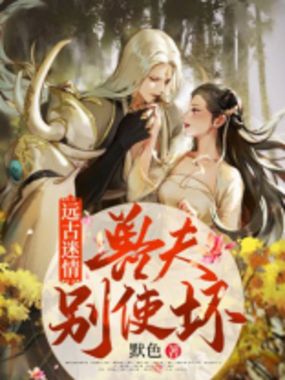 远古迷情：兽夫，别使坏！在线阅读