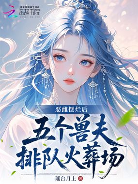 恶雌摆烂后,五个兽夫排队火葬场在线阅读