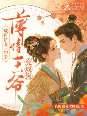 咸鱼娇妾一勾手，薄情王爷变成狗在线阅读
