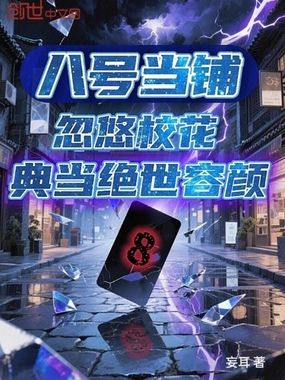 八号当铺：忽悠校花典当绝世容颜在线阅读