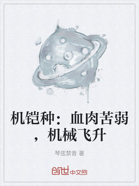 机铠种：血肉苦弱，机械飞升在线阅读