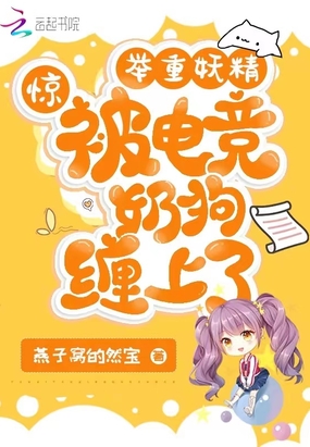 惊!举重妖精被电竞奶狗缠上了在线阅读