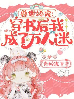 兽世娇宠:穿书后我成了万人迷在线阅读
