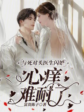 与死对头医生闪婚,心痒难耐了在线阅读