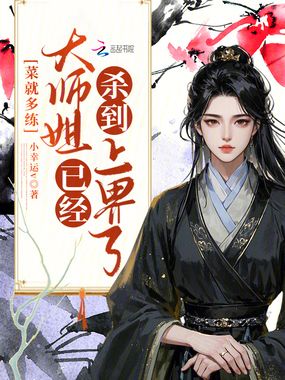 菜就多练,大师姐已经杀到上界了在线阅读