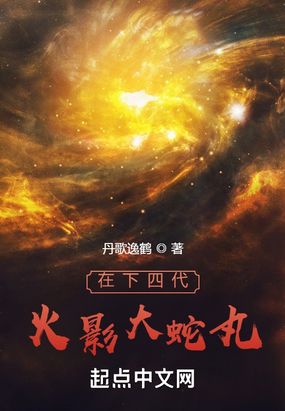 在下四代火影大蛇丸在线阅读